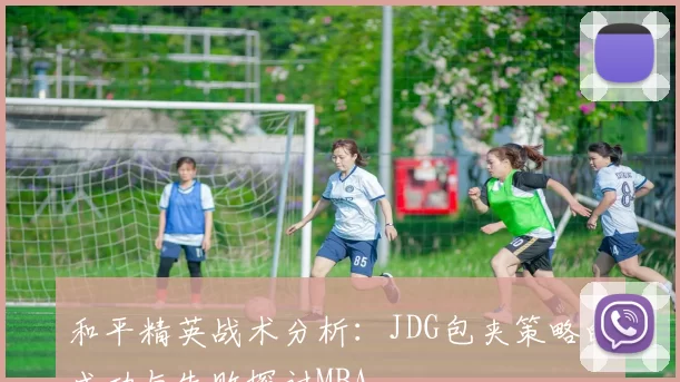 和平精英战术分析：JDG包夹策略的成功与失败探讨MBA