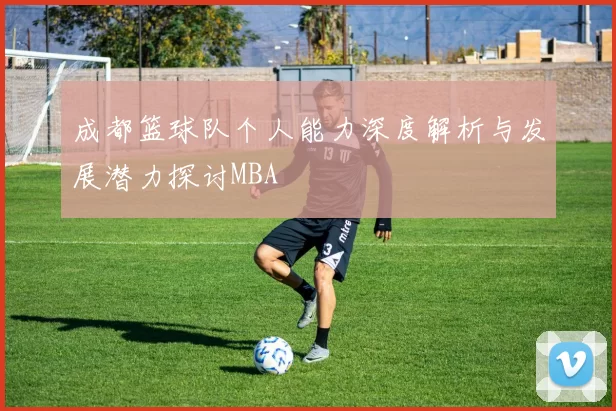 成都篮球队个人能力深度解析与发展潜力探讨MBA