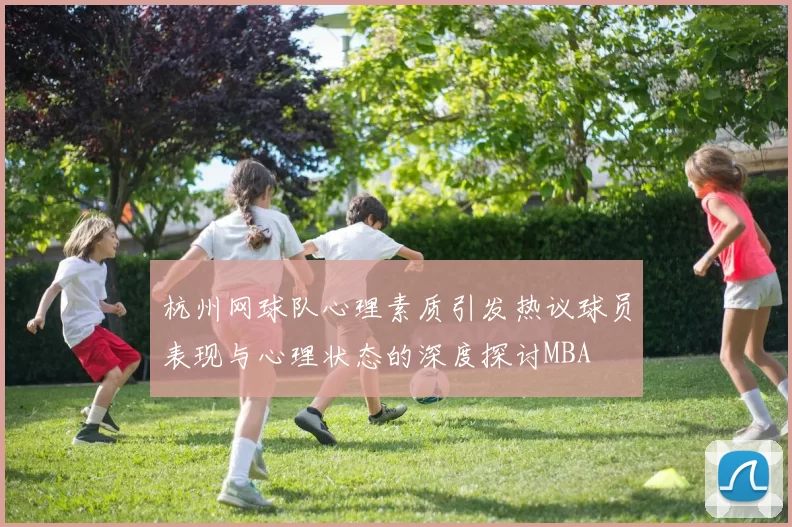 杭州网球队心理素质引发热议球员表现与心理状态的深度探讨MBA